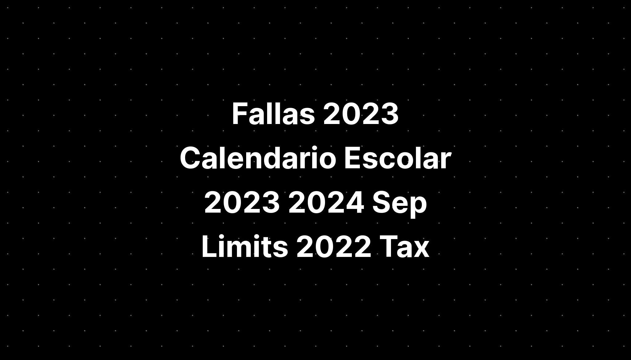 Fallas 2023 Calendario Escolar 2023 2024 Sep Limits 2022 Tax IMAGESEE